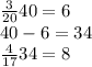 \frac{3}{20}40=6\\
40-6=34\\
\frac{4}{17}34=8
