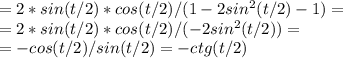 =2*sin(t/2)*cos(t/2)/(1-2sin^2 (t/2)-1) = \\
= 2*sin(t/2)*cos(t/2)/(-2sin^2 (t/2)) = \\
=- cos(t/2)/sin(t/2)= -ctg(t/2)