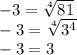 -3= \sqrt[4]{81} 
\\\
-3= \sqrt[4]{3^4} 
\\\
-3=3