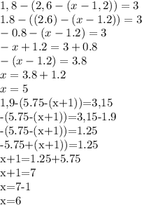 1,8-(2,6-(x-1,2))=3 \\ 1.8-((2.6)-(x-1.2))=3 \\ -0.8-(x-1.2)=3 \\ -x+1.2=3+0.8 \\ -(x-1.2)=3.8 \\ x=3.8+1.2 \\ x=5

1,9-(5.75-(x+1))=3,15 \\ -(5.75-(x+1))=3,15-1.9 \\ -(5.75-(x+1))=1.25 \\ -5.75+(x+1))=1.25 \\ x+1=1.25+5.75 \\ x+1=7 \\ x=7-1 \\ x=6