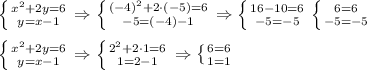 \left \{ {{x^2+2y=6} \atop {y=x-1}} \right.\Rightarrow\left \{ {{(-4)^2+2\cdot(-5)=6} \atop {-5=(-4)-1}} \right.\Rightarrow \left \{ {{16-10=6} \atop {-5=-5}} \right. \left \{ {{6=6} \atop {-5=-5}} \right.\\\\
 \left \{ {{x^2+2y=6} \atop {y=x-1}} \right.\Rightarrow\left \{ {{2^2+2\cdot1=6} \atop {1=2-1}} \right.\Rightarrow \left \{ {{6=6} \atop {1=1}} \right.