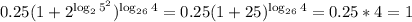 0.25(1+2^{\log_{2}{5^2}})^{\log_{26}{4}}=
0.25(1+25)^{\log_{26}{4}}=0.25*4=1