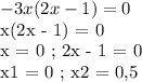 -3x(2x - 1) = 0

x(2x - 1) = 0

x = 0 ; 2x - 1 = 0

x1 = 0 ; x2 = 0,5



