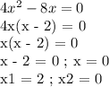 4x^2 - 8x = 0

4x(x - 2) = 0

x(x - 2) = 0

x - 2 = 0 ; x = 0

x1 = 2 ; x2 = 0