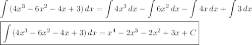 \displaystyle
\int\limits {(4x^3-6x^2-4x+3)} \, dx =\int 4x^3\,dx-\int 6x^2\, dx-\int 4x\, dx+\int 3\, dx\\ \\
\boxed{\int\limits {(4x^3-6x^2-4x+3)} \, dx =x^4-2x^3-2x^2+3x+C}