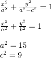 \frac{x^2}{a^2} + \frac{y^2}{a^2-c^2} =1 \\\\
 \frac{x^2}{a^2} + \frac{y^2}{b^2} =1\\\\
a^2=15\\
c^2=9\\