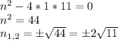 n^2-4*1*11=0\\
n^2=44\\
n_{1,2}=\pm\sqrt{44}=\pm2\sqrt{11}