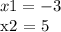 x1 = -3 

x2 = 5