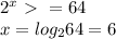 2^{x} \ \textgreater \ =64 \\ 
x= log_{2} 64=6