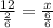 \frac{12}{ \frac{2}{6} } = \frac{x}{\frac{6}{6} } 
