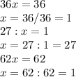 36x=36 \\
x=36/36=1 \\
27:x=1\\
x=27:1=27 \\
62x=62\\
x=62:62=1