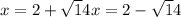x= 2+ \sqrt14} }
x= 2- \sqrt14} }
