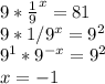 9* \frac{1}{9}^x=81 \\
9*1/9^x=9^2 \\
9^1*9^{-x}=9^2 \\
x = -1
