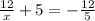 \frac{12}{x} + 5 = - \frac{12}{5} 

