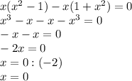 x(x^2-1)-x(1+x^2)=0\\
x^3-x-x-x^3=0\\
-x-x=0\\
-2x=0 \\
x=0:(-2)\\
x=0