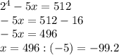 2^4-5x=512\\
-5x=512-16\\
-5x=496\\
x=496:(-5)=-99.2