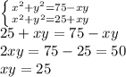 \left \{ {{x^2+y^2=75-xy} \atop {x^2+y^2=25+xy}} \right. \\
25+xy=75-xy\\
2xy=75-25=50\\
xy=25