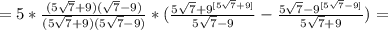 = 5 * \frac{ (
 5 \sqrt{7} + 9 ) ( \sqrt{7} - 9 ) }{ ( 5 \sqrt{7} + 9 ) ( 5 \sqrt{7} - 9
 ) } * ( \frac{ 5 \sqrt{7} + 9^{ [ 5 \sqrt{7} + 9 ] } }{ 5 \sqrt{7} - 9 }
 - \frac{ 5 \sqrt{7} - 9^{ [ 5 \sqrt{7} - 9 ] } }{ 5 \sqrt{7} + 9 } ) = 
