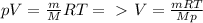 pV = \frac{m}{M} RT =\ \textgreater \ V = \frac{mRT}{Mp} 

