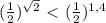 ( \frac{1}{2} )^{\sqrt2}\ \textless \ (\frac{1}{2})^{1,4}
