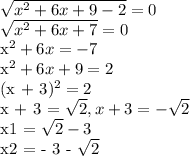 \sqrt{x^2 + 6x + 9 - 2 } = 0

 \sqrt{x^2 + 6x + 7} = 0

x^2 + 6x = -7

x^2 + 6x + 9 = 2

(x + 3)^2 = 2

x + 3 = \sqrt{2} , x + 3 = - \sqrt{2} 

x1 = \sqrt{2} - 3

x2 = - 3 - \sqrt{2}
