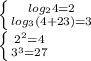 \left \{ {{log_24=2} \atop {log_3(4+23)=3}} \right.

 \left \{ {{2^2=4} \atop {3^3=27}} \right.