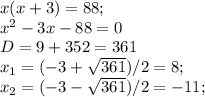 x(x+3) = 88; \\ x^{2} -3x - 88 = 0 \\ 
D = 9 + 352 = 361 \\ 
x_{1} = (-3 + \sqrt{361}) / 2 = 8; \\ 
 x_{2} = (-3 - \sqrt{361}) / 2 = -11; \\