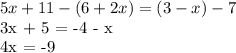 5x + 11 - (6+2x) = (3-x) - 7

3x + 5 = -4 - x

4x = -9



