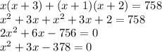 x(x+3) + (x+1)(x+2) = 758 \\ 
x^2 + 3x + x^2 + 3x + 2 = 758 \\ 
2x^2 + 6x - 756 = 0 \\ 
x^2 + 3x - 378 = 0 \\ 
