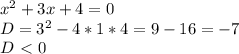 x^{2} +3x+4=0 \\ 
D= 3^{2} - 4*1*4=9-16=-7 \\ 
D\ \textless \ 0