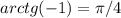 arctg(-1) = \pi / 4