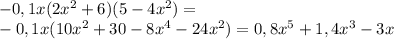 -0,1x(2x^2+6)(5-4x^2) = \\ 
-0,1x(10x^{2}+30-8x^{4}-24x^{2}) = 0,8x^{5}+1,4x^{3}-3x