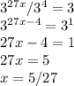 3^{27x}/3^4=3 \\
3^{27x-4}=3^1 \\
27x-4=1 \\
27x=5 \\
x= 5/27
