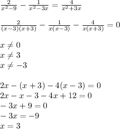 \frac{2}{x^2-9}- \frac{1}{x^2-3x}= \frac{4}{x^2+3x} \\ 
 \\ 
 \frac{2}{(x-3)(x+3)}- \frac{1}{x(x-3)}- \frac{4}{x(x+3)}=0 \\ 
 \\ 
x \neq 0 \\ 
x \neq 3 \\ 
x \neq -3 \\ 
 \\ 
2x-(x+3)-4(x-3)=0 \\ 
2x-x-3-4x+12=0 \\ 
-3x+9=0 \\ 
-3x= -9 \\ 
x=3
