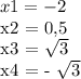 x1 = - 2

x2 = 0,5

x3 = \sqrt{3} 

x4 = - \sqrt{3}