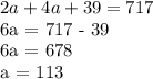 2a + 4a + 39 = 717

6a = 717 - 39

6a = 678

a = 113