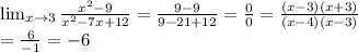 \lim_{x \to 3} \frac{x^2-9}{x^2-7x+12} = \frac{9-9}{9-21+12} = \frac{0}{0} = \frac{(x-3)(x+3)}{(x-4)(x-3)} \\ = \frac{6}{-1} = -6 
