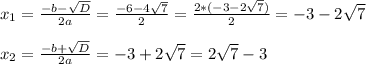 x_{1} = \frac{-b-\sqrt{D} }{2a}= \frac{-6-4 \sqrt{7} }{2} = \frac{2*(-3-2 \sqrt{7}) }{2}=-3-2 \sqrt{7} \\ \\ 
 x_{2}= \frac{-b+ \sqrt{D} }{2a}=-3+2 \sqrt{7}=2 \sqrt{7}-3