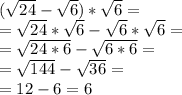 ( \sqrt{24} - \sqrt{6} )*\sqrt{6} =\\
= \sqrt{24} *\sqrt{6}-\sqrt{6}*\sqrt{6}=\\
=\sqrt{24*6}-\sqrt{6*6}=\\
=\sqrt{144}- \sqrt{36} =\\
= 12-6=6 
