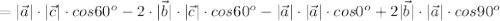 =|\vec a|\cdot |\vec c|\cdot cos60^o - 2\cdot |\vec b|\cdot |\vec c|\cdot cos60^o - |\vec a|\cdot |\vec a|\cdot cos0^o+2|\vec b|\cdot |\vec a|\cdot cos90^o
