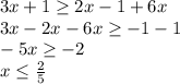 3x+1 \geq 2x-1+6x \\ 3x-2x-6x \geq -1-1 \\ 
-5x \geq -2 \\ x \leq \frac{2}{5}