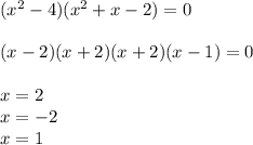 (x^2-4) (x^2+x-2)=0
\\\\
(x-2)(x+2) (x+2)(x-1)=0
\\\\
x=2
\\
x=-2
\\
x=1