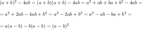 (a + b)^2 - 4ab = (a+b)(a+b) - 4ab = a^2 + ab + ba + b^2 - 4ab =\\\\
= a^2 + 2ab - 4ab + b^2 = a^2 - 2ab + b^2 = a^2 - ab - ba + b^2 =\\\\ = a(a - b) - b(a - b) = (a - b)^2