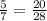\frac{5}{7}= \frac{20}{28} 
