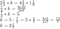 2 \frac{1}{3} * k = 4 \frac{1}{2} * 1 \frac{1}{9} \\ 
 \frac{7}{3} *k= \frac{9*10}{2*9} \\ 
 \frac{7}{3} *k= 5 \\ 
k=5: \frac{7}{3} = 5* \frac{3}{7} = \frac{5*3}{1*7} = \frac{15}{7} \\ 
k= 2 \frac{1}{7} 
