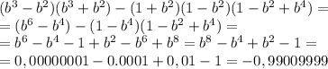 ( b^{3} - b^{2} )( b^{3} + b^{2} )-(1+ b^{2} )(1- b^{2} )(1 -b^{2}+b^{4} ) = \\ =( b^{6} -b^{4} )-(1- b^{4} )(1 -b^{2}+b^{4})= \\ =b^{6} -b^{4}-1+ b^{2} -b^{6} + b^{8} =b^{8}-b^{4}+b^{2}-1= \\ 
=0,00000001-0.0001+0,01-1=-0,99009999