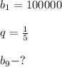 b_1=100000\\\\
q= \frac{1}{5}\\\\
b_9-?