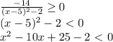 \frac{- 14}{(x-5)^{2} -2} \geq 0 \\ 
 (x-5)^{2} -2 \ \textless \ 0 \\ 
 x^{2} -10x+25-2\ \textless \ 0 \\
