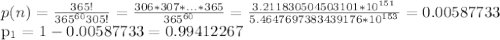 p(n)=\frac{365!}{365^{60}305!} = \frac{306*307*...*365}{365^{60}} = \frac{3.211830504503101*10^{151}}{5.4647697383439176*10^{153}} =0.00587733

 p_{1} =1-0.00587733=0.99412267