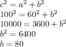 c^{2}= a^{2} + b^{2} \\ 100^{2}= 60^{2}+b^2 \\ 10000=3600+b^2
 \\ b^2=6400 \\ b=80